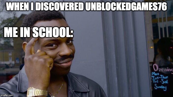 Roll Safe Think About It | WHEN I DISCOVERED UNBLOCKEDGAMES76; ME IN SCHOOL: | image tagged in memes,roll safe think about it | made w/ Imgflip meme maker