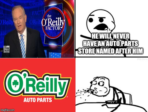 HE WILL NEVER HAVE AN AUTO PARTS STORE NAMED AFTER HIM | image tagged in bill oreilly | made w/ Imgflip meme maker