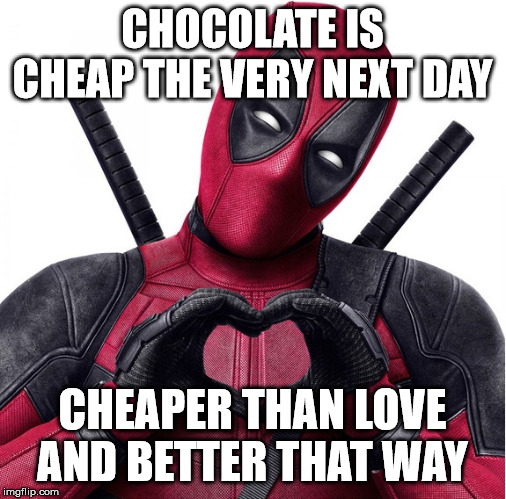 Deadpool heart | CHOCOLATE IS CHEAP THE VERY NEXT DAY CHEAPER THAN LOVE AND BETTER THAT WAY | image tagged in deadpool heart | made w/ Imgflip meme maker