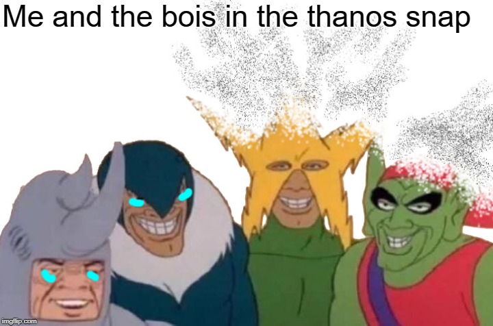 Me and the bois in the thanos snap | image tagged in me and the boys | made w/ Imgflip meme maker