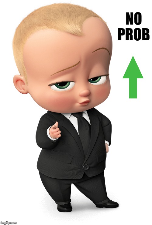 NO PROB | image tagged in boss baby | made w/ Imgflip meme maker