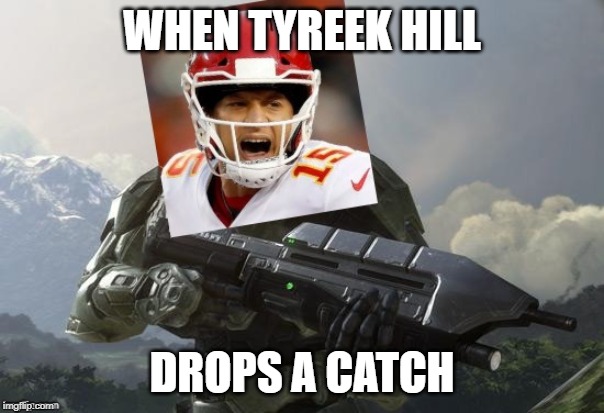 Master Chief Mahomes | WHEN TYREEK HILL; DROPS A CATCH | image tagged in master chief mahomes | made w/ Imgflip meme maker