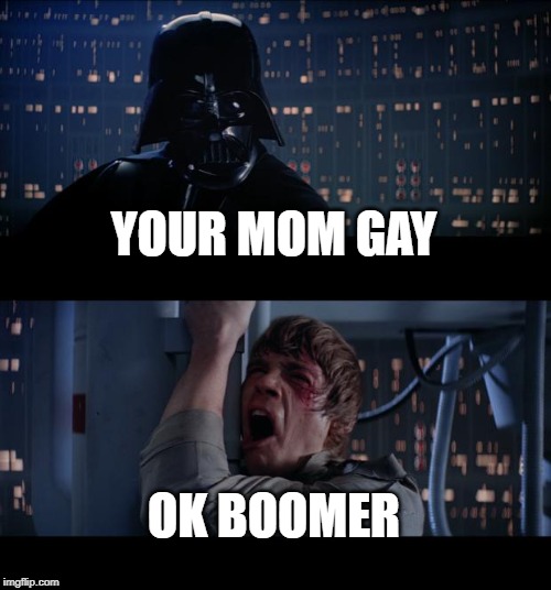 Star Wars No Meme | YOUR MOM GAY; OK BOOMER | image tagged in memes,star wars no | made w/ Imgflip meme maker