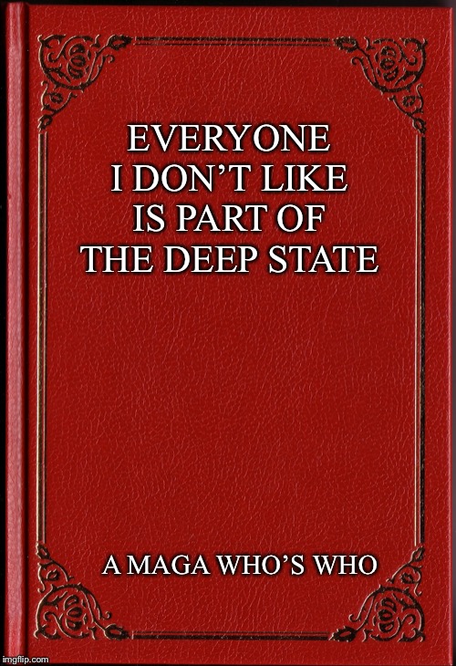 blank book | EVERYONE I DON’T LIKE IS PART OF THE DEEP STATE; A MAGA WHO’S WHO | image tagged in blank book | made w/ Imgflip meme maker