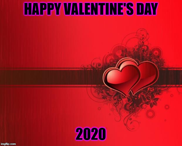 Valentines Day | HAPPY VALENTINE'S DAY; 2020 | image tagged in valentines day | made w/ Imgflip meme maker