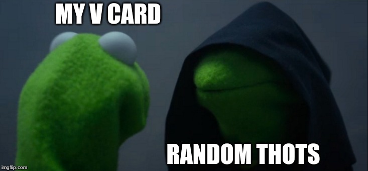 Evil Kermit | MY V CARD; RANDOM THOTS | image tagged in memes,evil kermit | made w/ Imgflip meme maker