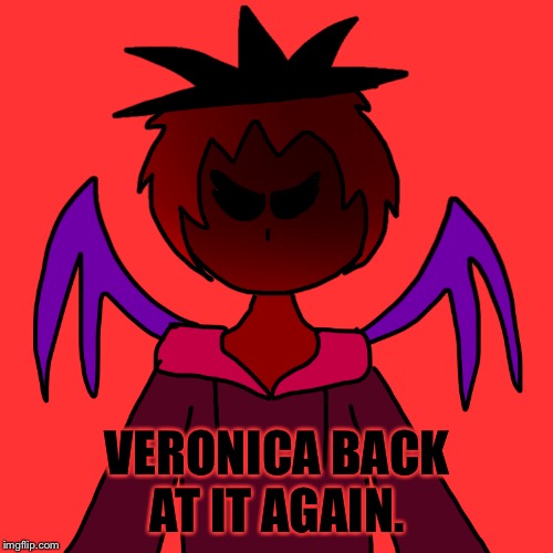 VERONICA BACK AT IT AGAIN. | image tagged in human luno 11 | made w/ Imgflip meme maker