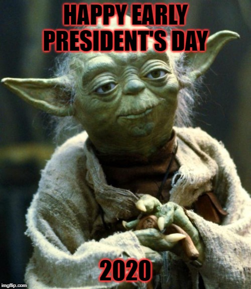 Star Wars Yoda Meme | HAPPY EARLY PRESIDENT'S DAY; 2020 | image tagged in memes,star wars yoda | made w/ Imgflip meme maker