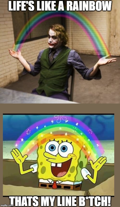 Joker Rainbow Hands | LIFE'S LIKE A RAINBOW; THATS MY LINE B*TCH! | image tagged in memes,joker rainbow hands | made w/ Imgflip meme maker