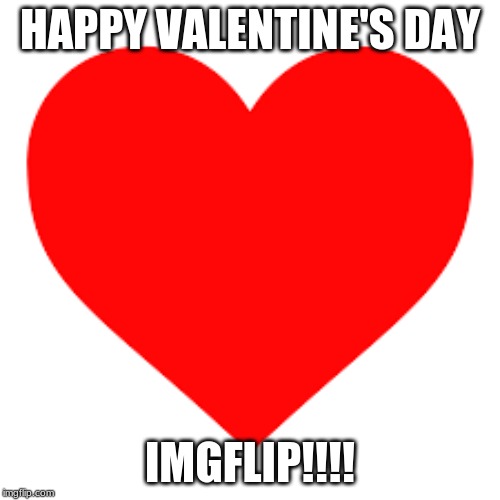 happy valentines day!!! | HAPPY VALENTINE'S DAY; IMGFLIP!!!! | image tagged in funny memes | made w/ Imgflip meme maker