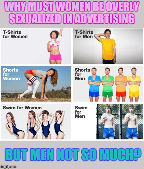 On this day celebrating Love,  I pose a question. This one's for you kylie_fan | WHY MUST WOMEN BE OVERLY SEXUALIZED IN ADVERTISING; BUT MEN NOT SO MUCH? | image tagged in men vs women,misogyny,not sure if,gender equality | made w/ Imgflip meme maker