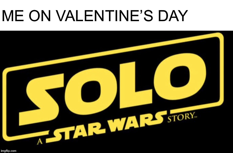 Valentines day | ME ON VALENTINE’S DAY | image tagged in star wars,valentine's day | made w/ Imgflip meme maker