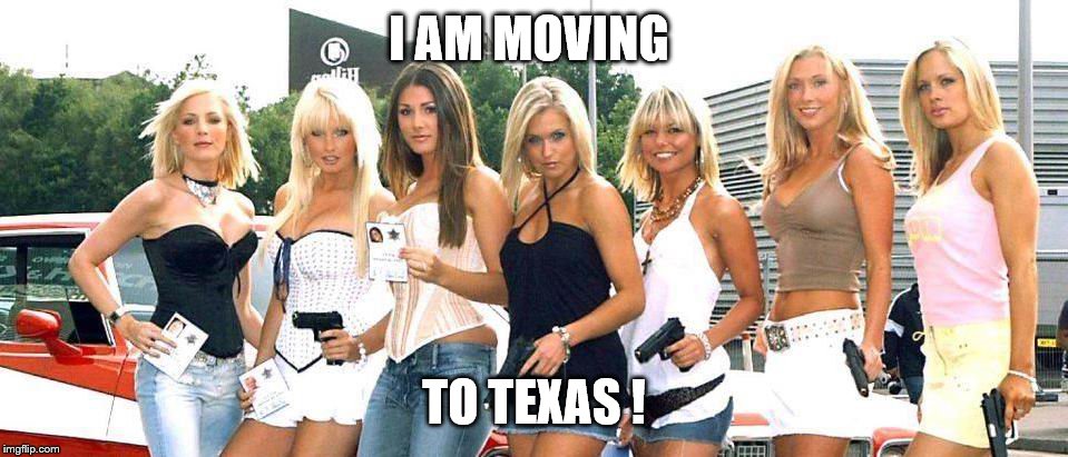Texas Gals | I AM MOVING; TO TEXAS ! | image tagged in vince vance | made w/ Imgflip meme maker