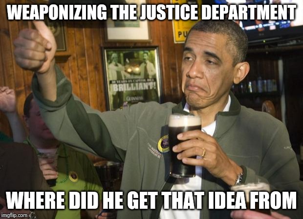 Not Bad | WEAPONIZING THE JUSTICE DEPARTMENT WHERE DID HE GET THAT IDEA FROM | image tagged in not bad | made w/ Imgflip meme maker