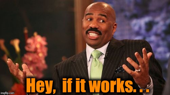 Steve Harvey Meme | Hey,  if it works. . . | image tagged in memes,steve harvey | made w/ Imgflip meme maker