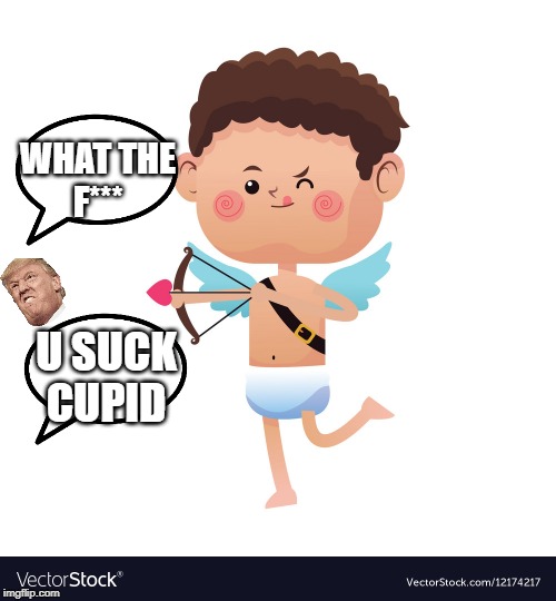 cupid is awesome | WHAT THE
F***; U SUCK
CUPID | image tagged in valentine's day | made w/ Imgflip meme maker