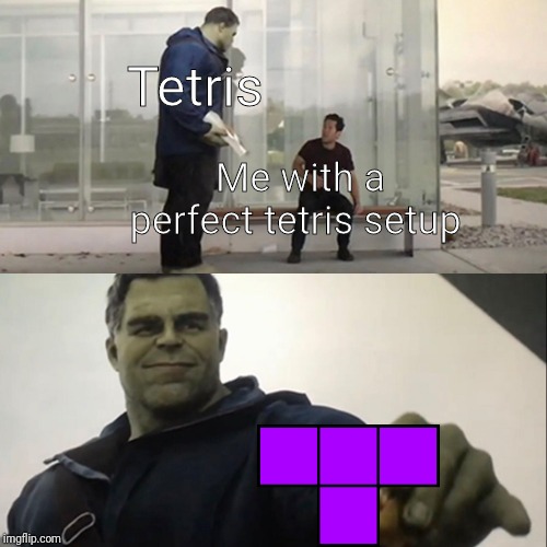 Hulk Taco | Tetris; Me with a perfect tetris setup | image tagged in hulk taco | made w/ Imgflip meme maker