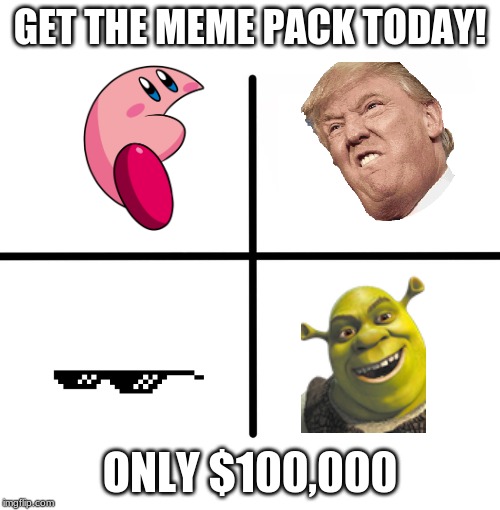 Blank Starter Pack | GET THE MEME PACK TODAY! ONLY $100,000 | image tagged in memes,blank starter pack | made w/ Imgflip meme maker