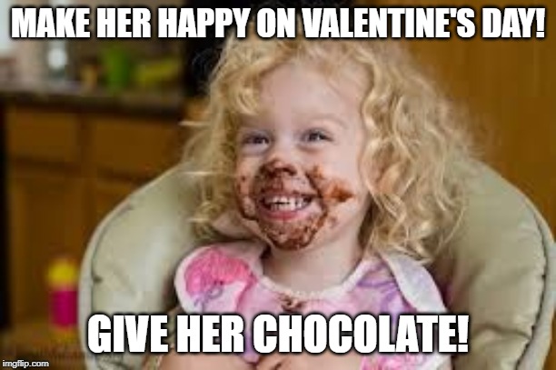 chocolate | MAKE HER HAPPY ON VALENTINE'S DAY! GIVE HER CHOCOLATE! | image tagged in chocolate | made w/ Imgflip meme maker