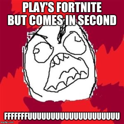 Rage Face | PLAY'S FORTNITE BUT COMES IN SECOND; FFFFFFFUUUUUUUUUUUUUUUUUUUU | image tagged in rage face | made w/ Imgflip meme maker