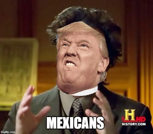Ancient Aliens | MEXICANS | image tagged in memes,ancient aliens | made w/ Imgflip meme maker