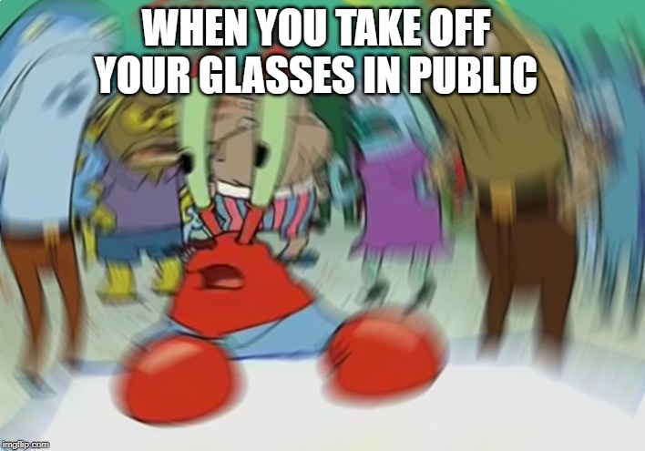 Mr Krabs Blur Meme Meme | WHEN YOU TAKE OFF YOUR GLASSES IN PUBLIC | image tagged in memes,mr krabs blur meme | made w/ Imgflip meme maker