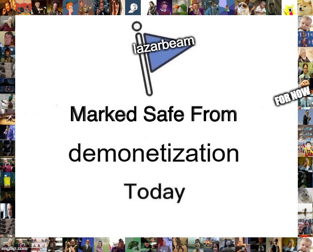 Marked Safe From Meme | lazarbeam; FOR NOW; demonetization | image tagged in memes,marked safe from | made w/ Imgflip meme maker