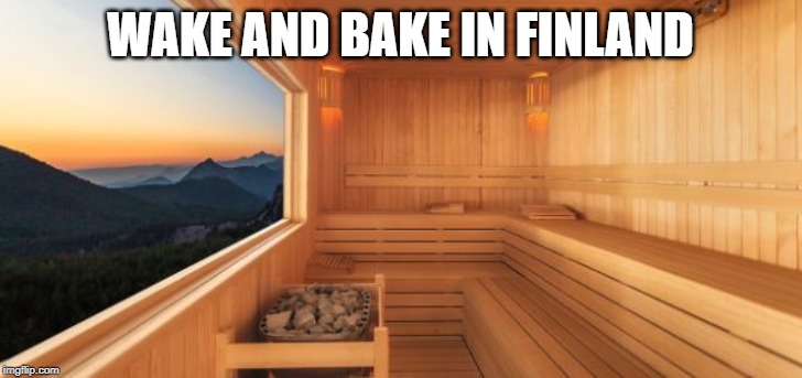 WAKE AND BAKE IN FINLAND | image tagged in finland,funny,sauna | made w/ Imgflip meme maker
