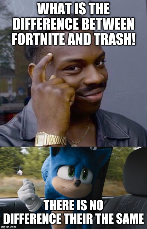 WHAT IS THE DIFFERENCE BETWEEN FORTNITE AND TRASH! THERE IS NO DIFFERENCE THEIR THE SAME | image tagged in thinking black guy | made w/ Imgflip meme maker