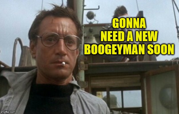 We're gonna need a bigger boat | GONNA NEED A NEW BOOGEYMAN SOON | image tagged in we're gonna need a bigger boat | made w/ Imgflip meme maker