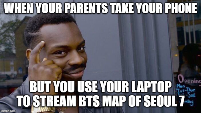 Roll Safe Think About It | WHEN YOUR PARENTS TAKE YOUR PHONE; BUT YOU USE YOUR LAPTOP TO STREAM BTS MAP OF SEOUL 7 | image tagged in memes,roll safe think about it | made w/ Imgflip meme maker