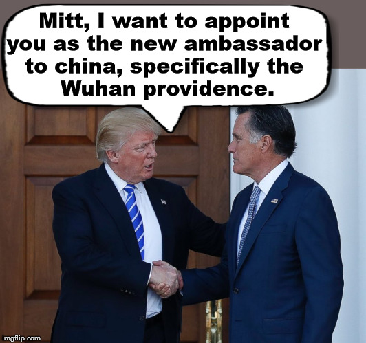 This would be funny if it happened. | Mitt, I want to appoint 
you as the new ambassador 
to china, specifically the 
Wuhan providence. | image tagged in mitt romney,donald trump,political humor | made w/ Imgflip meme maker