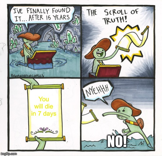 The Scroll Of Truth Meme | You will die in 7 days; NO! | image tagged in memes,the scroll of truth | made w/ Imgflip meme maker