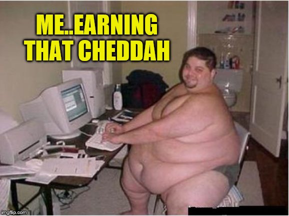 ME..EARNING THAT CHEDDAH | made w/ Imgflip meme maker