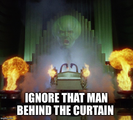 Wizard of Oz Powerful | IGNORE THAT MAN BEHIND THE CURTAIN | image tagged in wizard of oz powerful | made w/ Imgflip meme maker