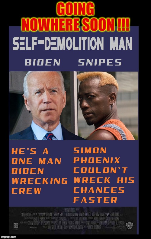 BIDEN: Down In Flames! | GOING NOWHERE SOON !!! | image tagged in funny,funny memes,memes,mxm | made w/ Imgflip meme maker
