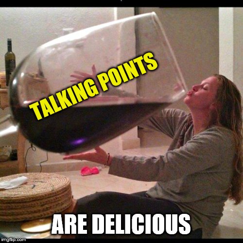 Wine Drinker | TALKING POINTS ARE DELICIOUS | image tagged in wine drinker | made w/ Imgflip meme maker