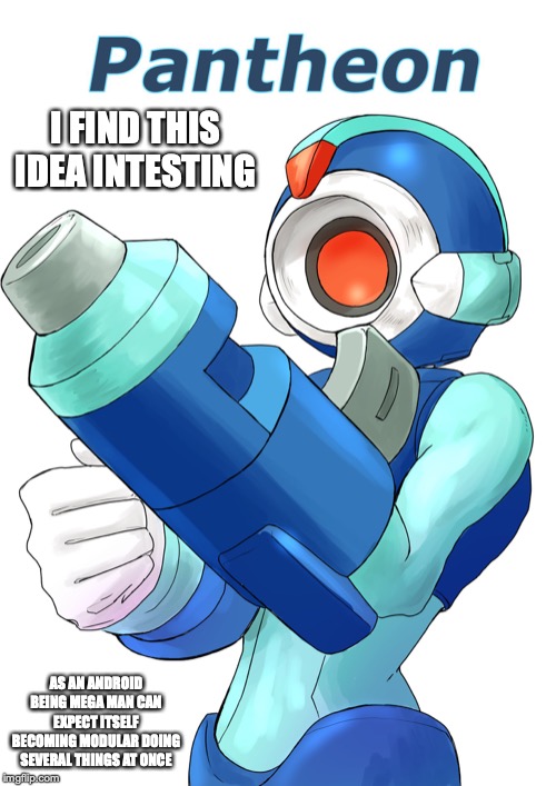 Pantheon | I FIND THIS IDEA INTESTING; AS AN ANDROID BEING MEGA MAN CAN EXPECT ITSELF BECOMING MODULAR DOING SEVERAL THINGS AT ONCE | image tagged in android,megaman,memes | made w/ Imgflip meme maker