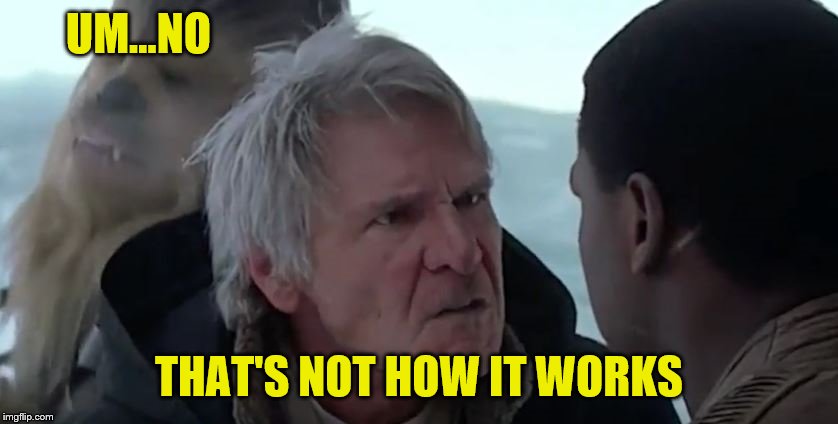 That's not how the force works  | UM...NO THAT'S NOT HOW IT WORKS | image tagged in that's not how the force works | made w/ Imgflip meme maker