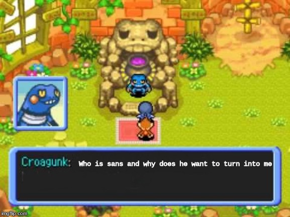 Croagunk Says | Who is sans and why does he want to turn into me | image tagged in croagunk says | made w/ Imgflip meme maker