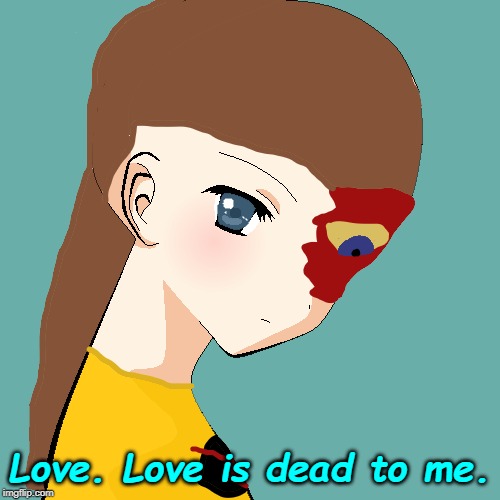 Love. Love is dead to me. | made w/ Imgflip meme maker