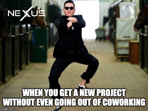 Psy Horse Dance Meme | WHEN YOU GET A NEW PROJECT WITHOUT EVEN GOING OUT OF COWORKING | image tagged in memes,psy horse dance | made w/ Imgflip meme maker