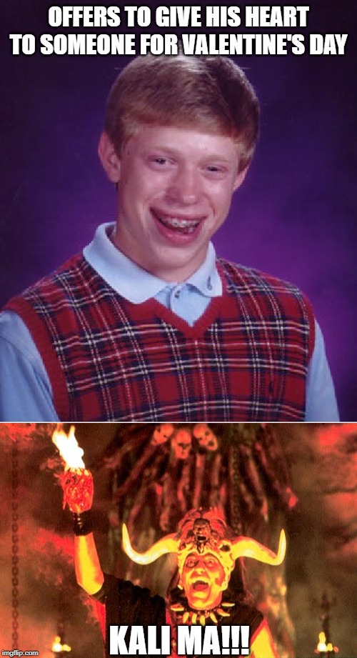 Heart Burn | OFFERS TO GIVE HIS HEART TO SOMEONE FOR VALENTINE'S DAY; KALI MA!!! | image tagged in memes,bad luck brian,mola ram | made w/ Imgflip meme maker