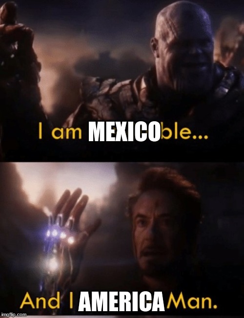 I am Iron Man | MEXICO; AMERICA | image tagged in i am iron man | made w/ Imgflip meme maker
