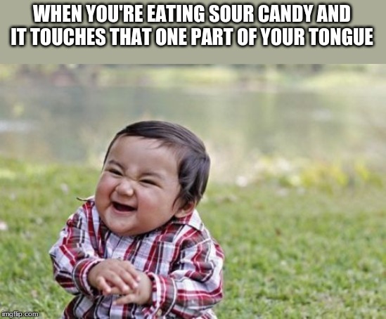 sour | WHEN YOU'RE EATING SOUR CANDY AND IT TOUCHES THAT ONE PART OF YOUR TONGUE | image tagged in memes,evil toddler | made w/ Imgflip meme maker