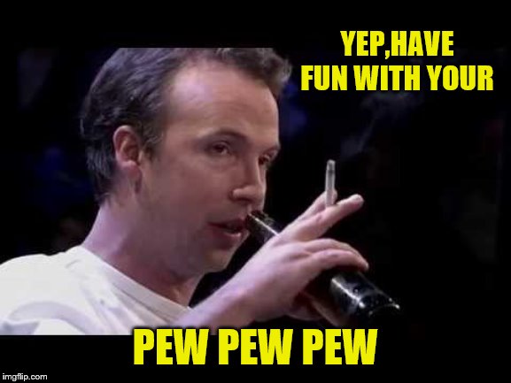 YEP,HAVE FUN WITH YOUR PEW PEW PEW | made w/ Imgflip meme maker