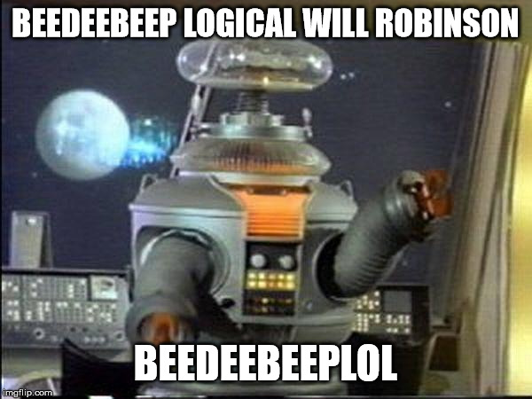 Lost in Space - Robot-Warning | BEEDEEBEEP LOGICAL WILL ROBINSON BEEDEEBEEPLOL | image tagged in lost in space - robot-warning | made w/ Imgflip meme maker