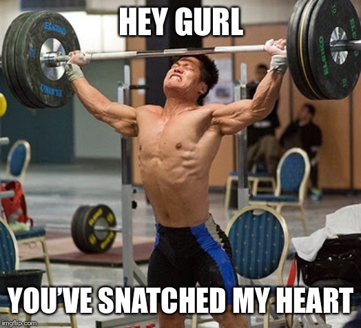 CrossFit Snatch |  HEY GURL; YOU’VE SNATCHED MY HEART | image tagged in crossfit,snatch,love,valentine's day | made w/ Imgflip meme maker