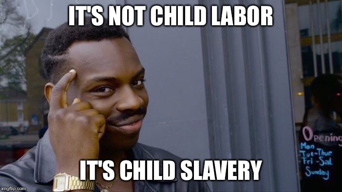 Roll Safe Think About It | IT'S NOT CHILD LABOR; IT'S CHILD SLAVERY | image tagged in memes,roll safe think about it | made w/ Imgflip meme maker