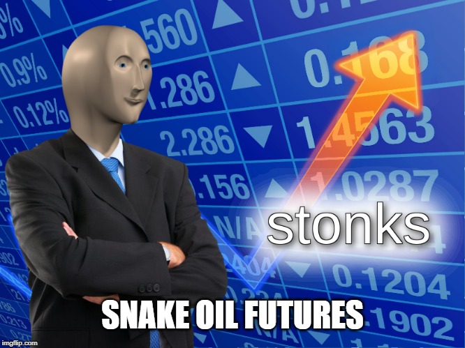 stonks | SNAKE OIL FUTURES | image tagged in stonks | made w/ Imgflip meme maker